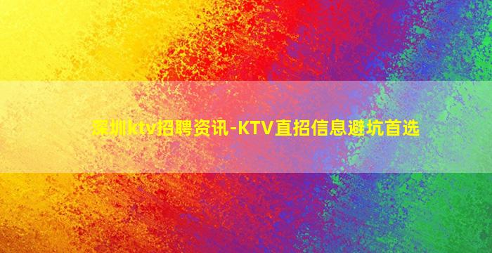 深圳ktv招聘资讯-KTV直招信息避坑首选